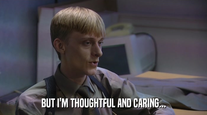BUT I'M THOUGHTFUL AND CARING...  