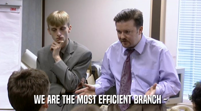 WE ARE THE MOST EFFICIENT BRANCH -  