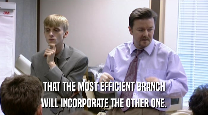 THAT THE MOST EFFICIENT BRANCH
 WILL INCORPORATE THE OTHER ONE. 
