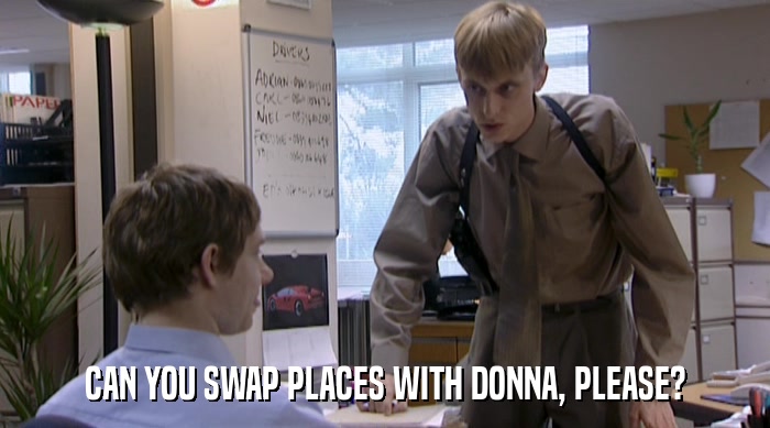 CAN YOU SWAP PLACES WITH DONNA, PLEASE?  