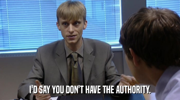 I'D SAY YOU DON'T HAVE THE AUTHORITY.  