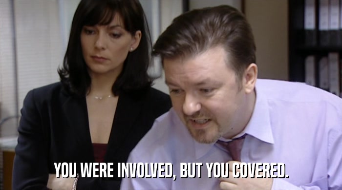 YOU WERE INVOLVED, BUT YOU COVERED.  