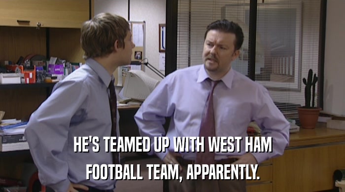 HE'S TEAMED UP WITH WEST HAM
 FOOTBALL TEAM, APPARENTLY. 