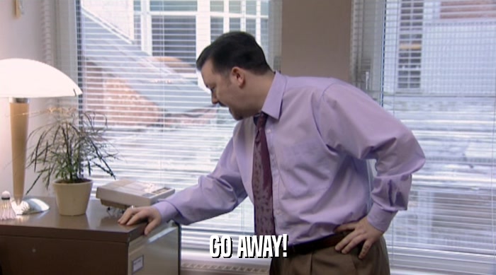 GO AWAY!  