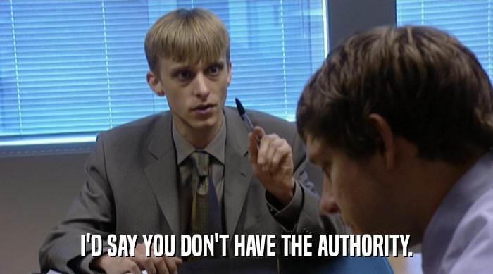 I'D SAY YOU DON'T HAVE THE AUTHORITY.  