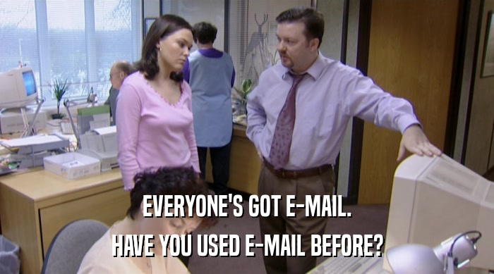 EVERYONE'S GOT E-MAIL. HAVE YOU USED E-MAIL BEFORE? 