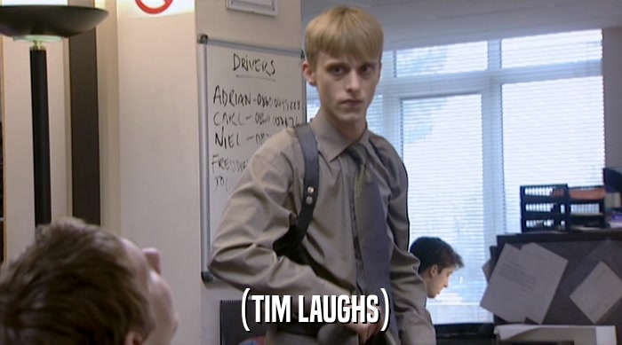 (TIM LAUGHS)  