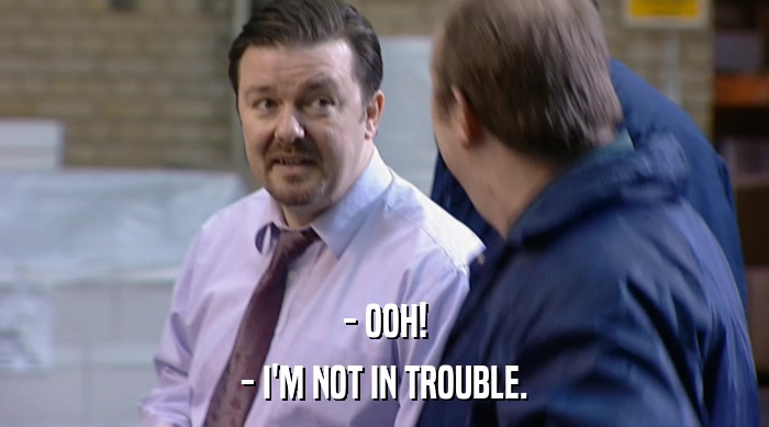 - OOH! - I'M NOT IN TROUBLE. 