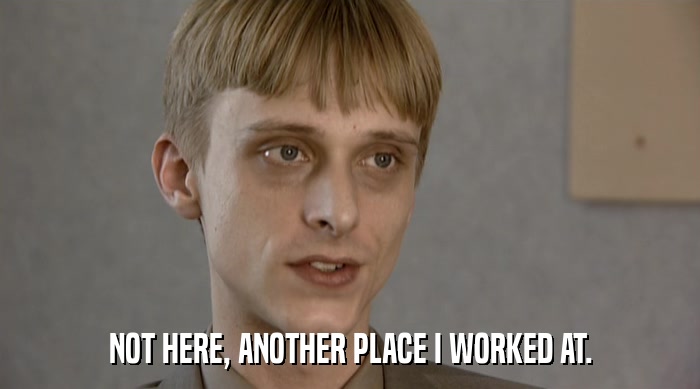 NOT HERE, ANOTHER PLACE I WORKED AT.  