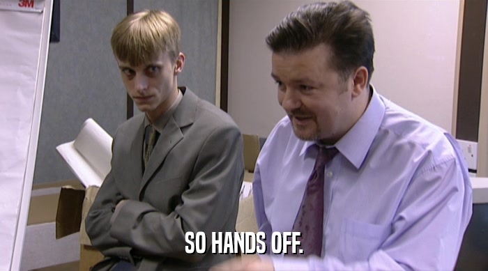 SO HANDS OFF.  