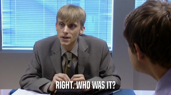 RIGHT. WHO WAS IT?  