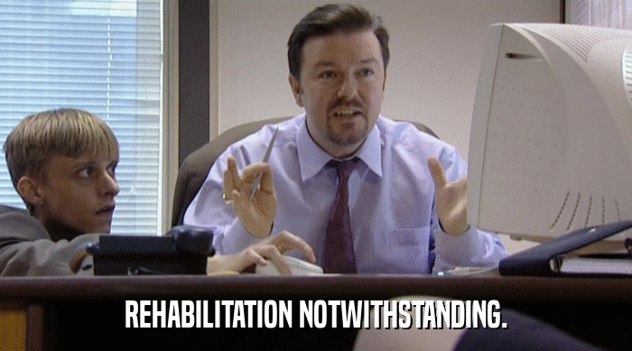 REHABILITATION NOTWITHSTANDING.  