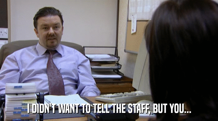 I DIDN'T WANT TO TELL THE STAFF, BUT YOU...  