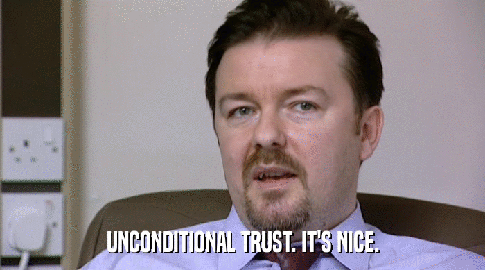 UNCONDITIONAL TRUST. IT'S NICE.  