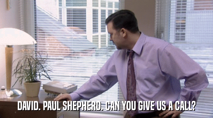 DAVID. PAUL SHEPHERD. CAN YOU GIVE US A CALL?  