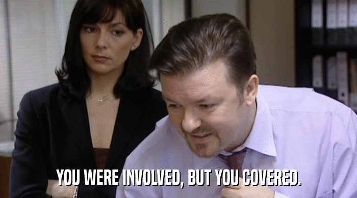 YOU WERE INVOLVED, BUT YOU COVERED.  