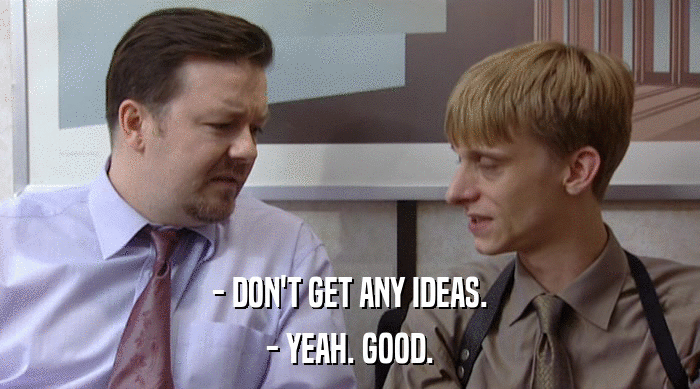 - DON'T GET ANY IDEAS. - YEAH. GOOD. 