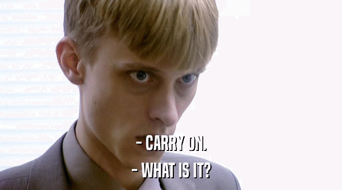 - CARRY ON.
 - WHAT IS IT? 