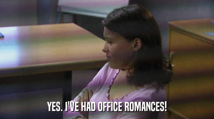 YES. I'VE HAD OFFICE ROMANCES!  