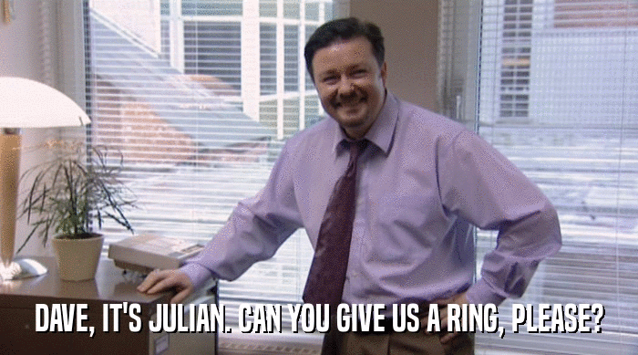 DAVE, IT'S JULIAN. CAN YOU GIVE US A RING, PLEASE?  