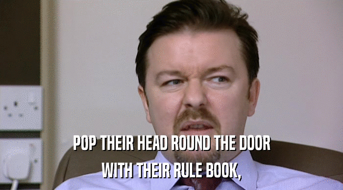POP THEIR HEAD ROUND THE DOOR
 WITH THEIR RULE BOOK, 