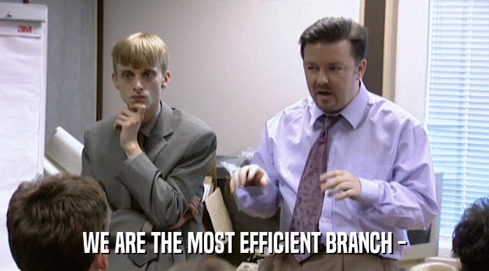 WE ARE THE MOST EFFICIENT BRANCH -  