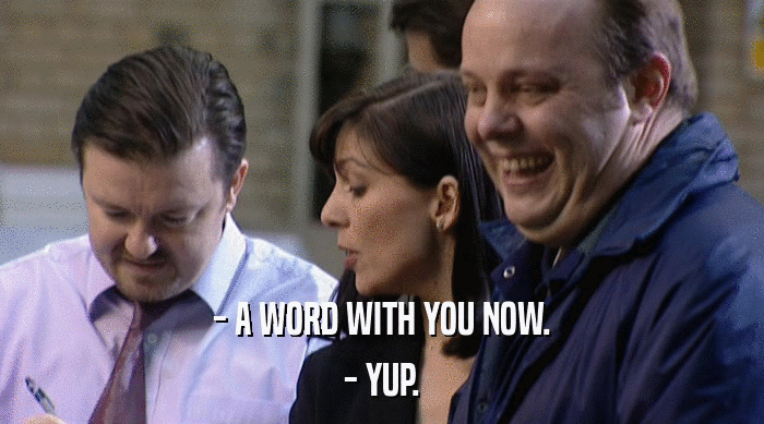 - A WORD WITH YOU NOW. - YUP. 