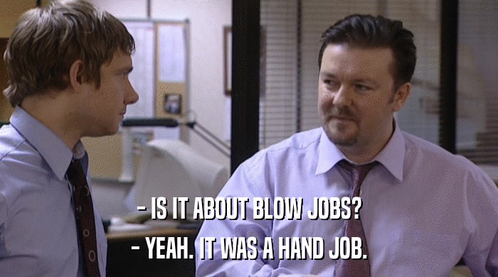 - IS IT ABOUT BLOW JOBS? - YEAH. IT WAS A HAND JOB. 