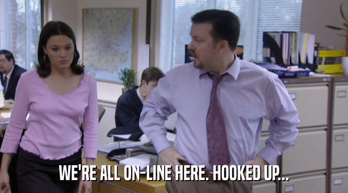 WE'RE ALL ON-LINE HERE. HOOKED UP...  
