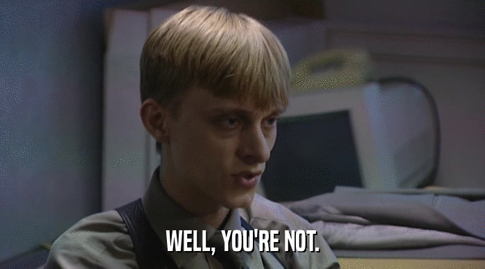 WELL, YOU'RE NOT.  