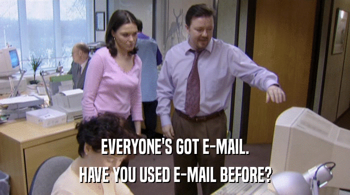 EVERYONE'S GOT E-MAIL.
 HAVE YOU USED E-MAIL BEFORE? 