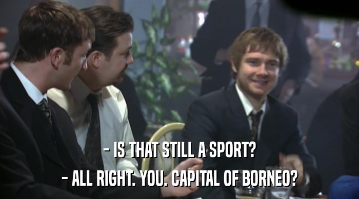 - IS THAT STILL A SPORT? - ALL RIGHT. YOU. CAPITAL OF BORNEO? 