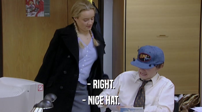 - RIGHT. - NICE HAT. 
