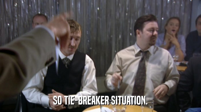 SO TIE-BREAKER SITUATION.  