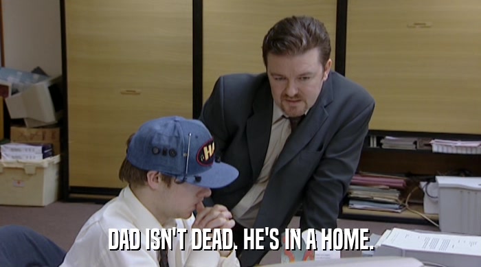 DAD ISN'T DEAD. HE'S IN A HOME.  