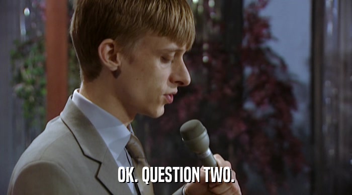 OK. QUESTION TWO.  