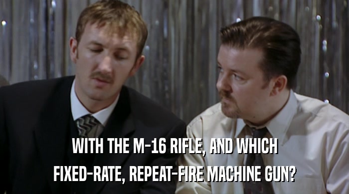 WITH THE M-16 RIFLE, AND WHICH
 FIXED-RATE, REPEAT-FIRE MACHINE GUN? 