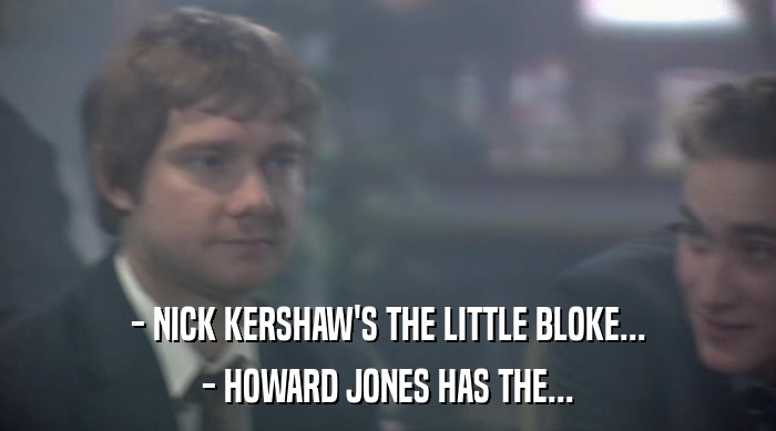 - NICK KERSHAW'S THE LITTLE BLOKE... - HOWARD JONES HAS THE... 