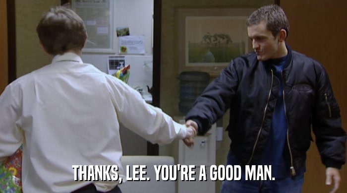 THANKS, LEE. YOU'RE A GOOD MAN.  