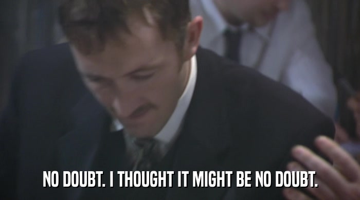 NO DOUBT. I THOUGHT IT MIGHT BE NO DOUBT.  