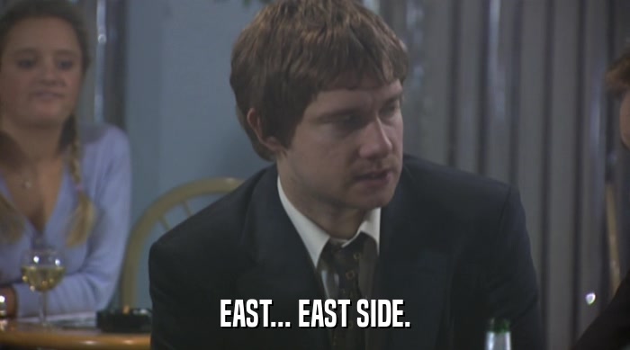 EAST... EAST SIDE.  