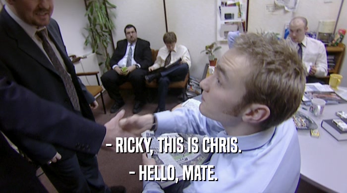 - RICKY, THIS IS CHRIS. - HELLO, MATE. 
