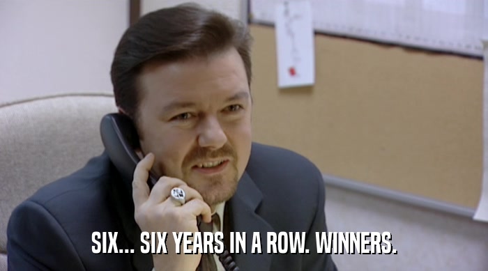 SIX... SIX YEARS IN A ROW. WINNERS.  