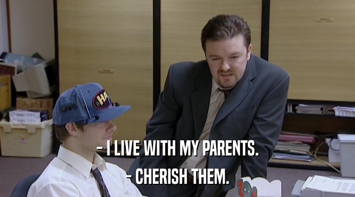 - I LIVE WITH MY PARENTS.
 - CHERISH THEM. 