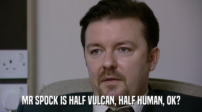 MR SPOCK IS HALF VULCAN, HALF HUMAN, OK?  