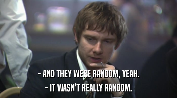 - AND THEY WERE RANDOM, YEAH. - IT WASN'T REALLY RANDOM. 