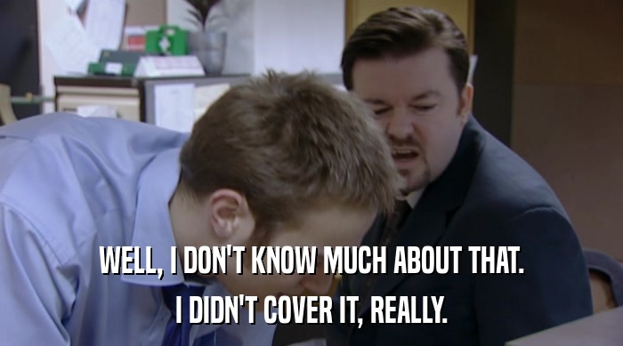 WELL, I DON'T KNOW MUCH ABOUT THAT. I DIDN'T COVER IT, REALLY. 