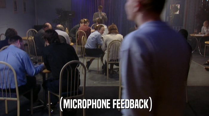(MICROPHONE FEEDBACK)  