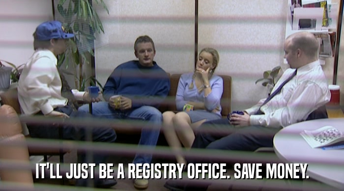 IT'LL JUST BE A REGISTRY OFFICE. SAVE MONEY.  