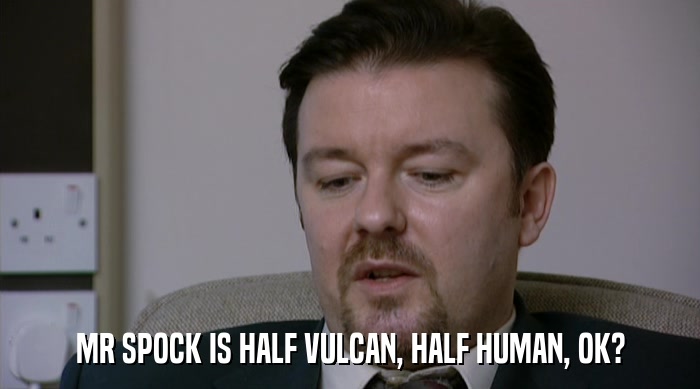 MR SPOCK IS HALF VULCAN, HALF HUMAN, OK?  